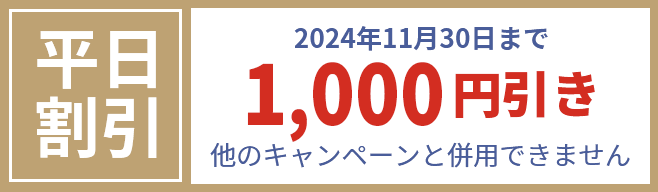 平日割引 2024年11月30日まで1,000円引き 他のキャンペーンと併用できません